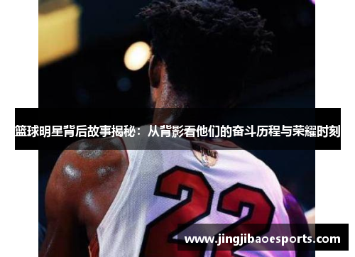 篮球明星背后故事揭秘：从背影看他们的奋斗历程与荣耀时刻